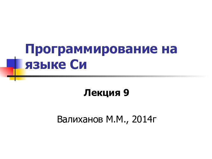 Программирование на языке СиЛекция 9Валиханов М.М., 2014г