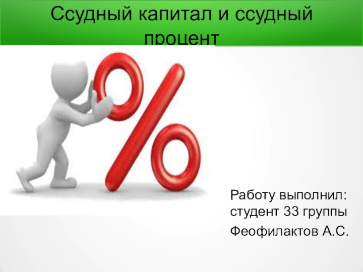 Ссудный капитал и ссудный процентРаботу выполнил: студент 33 группы Феофилактов А.С.