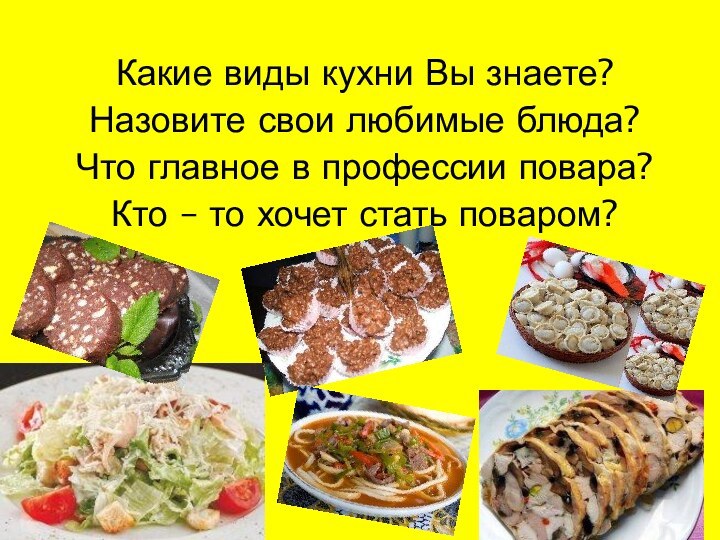 Какие виды кухни Вы знаете?Назовите свои любимые блюда?Что главное в профессии повара?