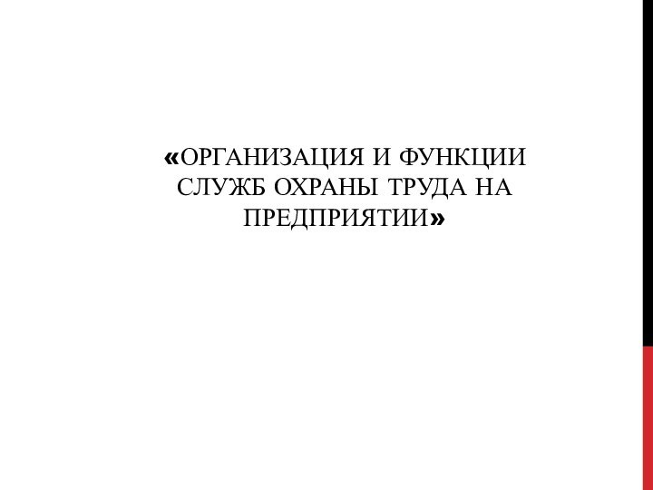 «ОРГАНИЗАЦИЯ И ФУНКЦИИ СЛУЖБ ОХРАНЫ ТРУДА НА ПРЕДПРИЯТИИ»