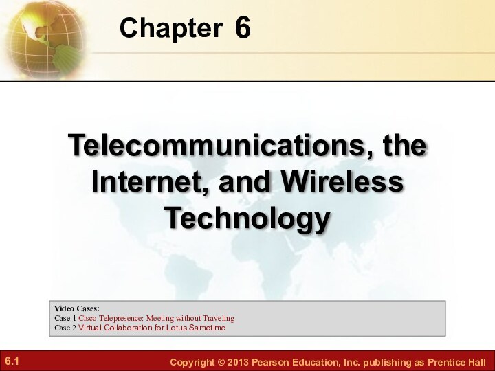 6Chapter Telecommunications, the Internet, and Wireless TechnologyVideo Cases: Case 1 Cisco Telepresence: