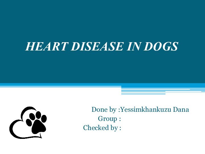 HEART DISEASE IN DOGS   Done by :Yessimkhankuzu Dana