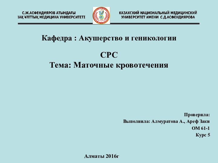 Кафедра : Акушерство и геникологии  СРС  Тема: Маточные кровотеченияПроверила: Выполнила: