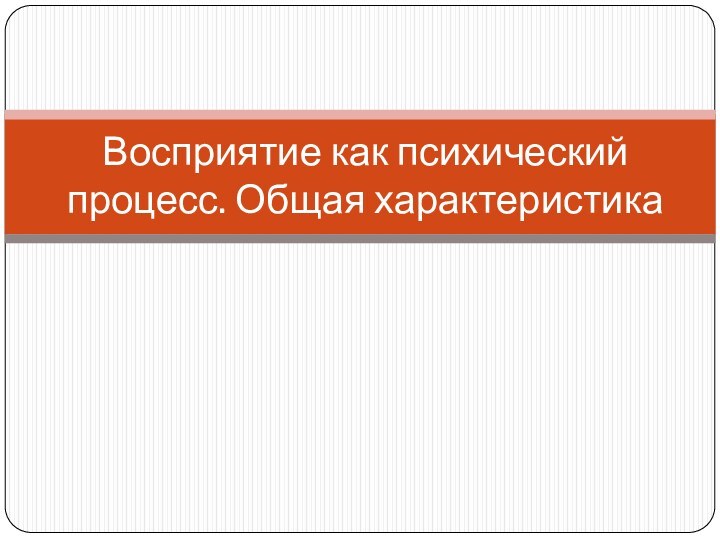 Восприятие как психический процесс. Общая характеристика