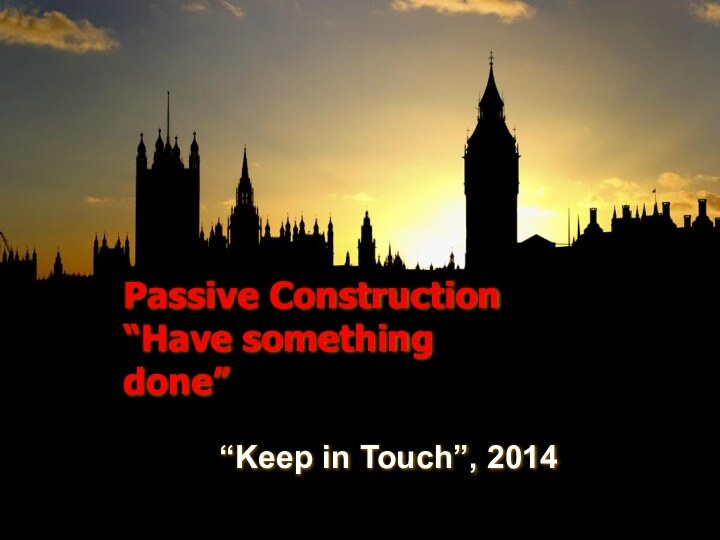 Passive Construction  “Have something done”“Keep in Touch”, 2014