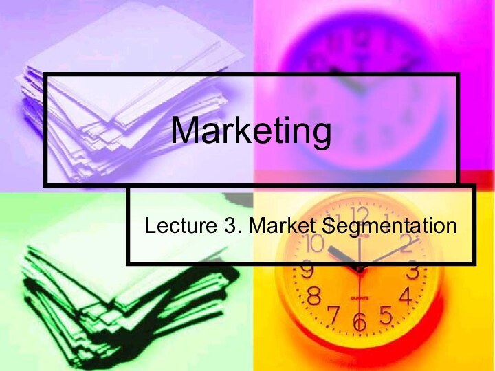 MarketingLecture 3. Market Segmentation