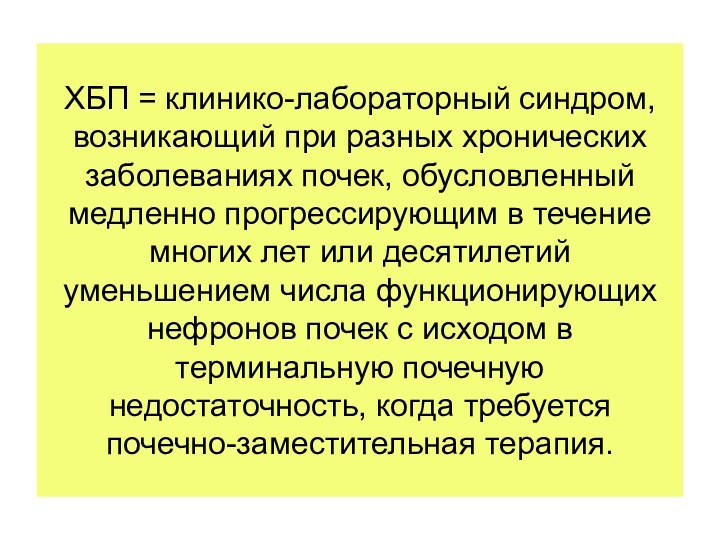 ХБП = клинико-лабораторный синдром, возникающий при разных хронических заболеваниях почек, обусловленный медленно