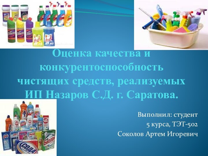 Оценка качества и конкурентоспособность чистящих средств, реализуемых ИП Назаров С.Д. г. Саратова.Выполнил: