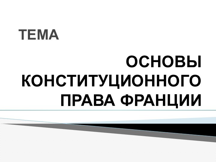 ТЕМАОСНОВЫ КОНСТИТУЦИОННОГО ПРАВА ФРАНЦИИ