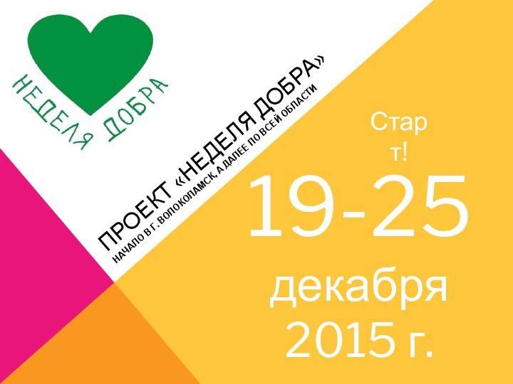 ПРОЕКТ «НЕДЕЛЯ ДОБРА»НАЧАЛО В Г. ВОЛОКОЛАМСК, А ДАЛЕЕ ПО ВСЕЙ ОБЛАСТИ19-25 декабря 2015 г. Старт!