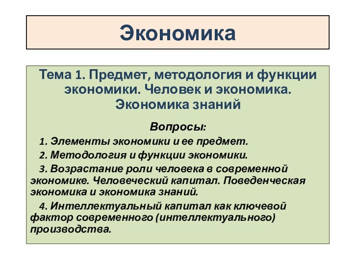 ЭкономикаТема 1. Предмет, методология и функции экономики. Человек и экономика. Экономика знанийВопросы: