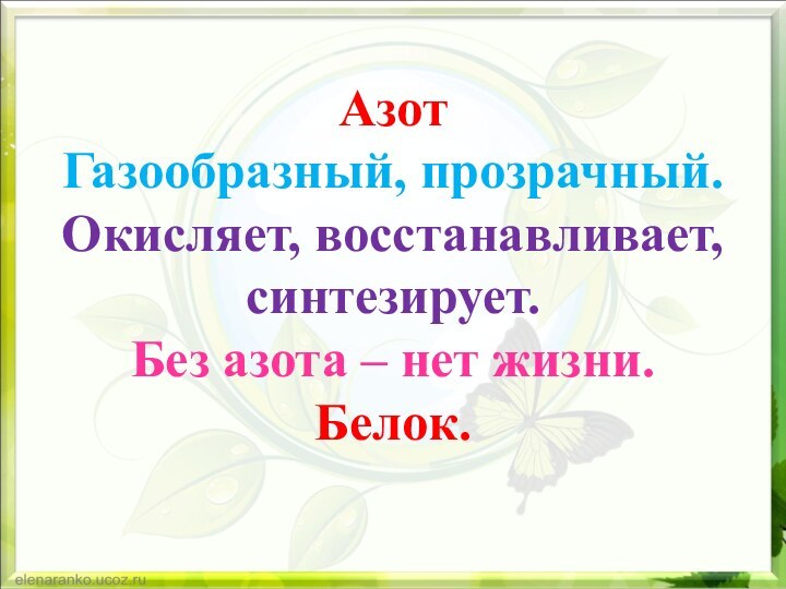 Азот Газообразный, прозрачный. Окисляет, восстанавливает, синтезирует. Без азота – нет жизни. Белок.