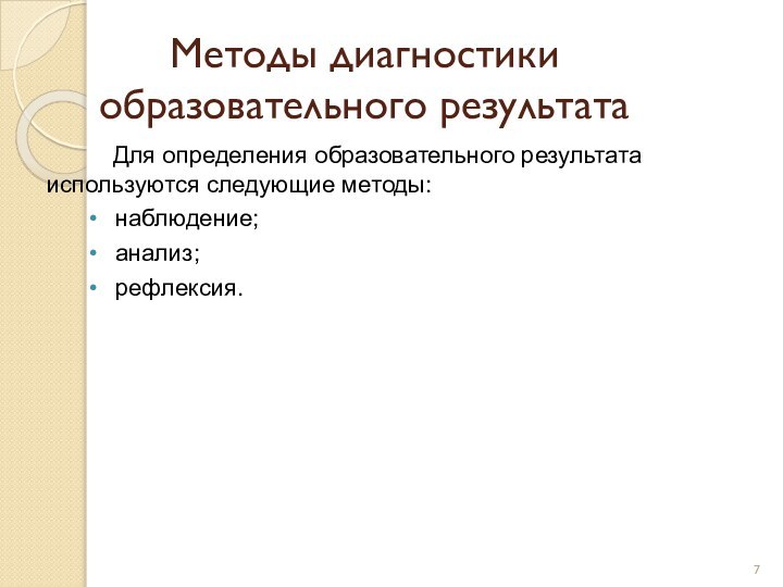 Методы диагностики образовательного результата     Для определения образовательного результата используются следующие методы:наблюдение;анализ;рефлексия.