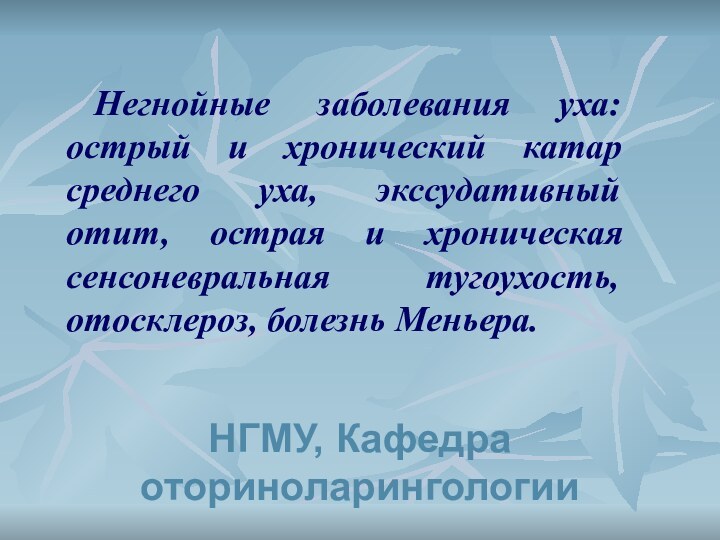 НГМУ, Кафедра оториноларингологии Негнойные заболевания уха: острый и хронический катар среднего уха,