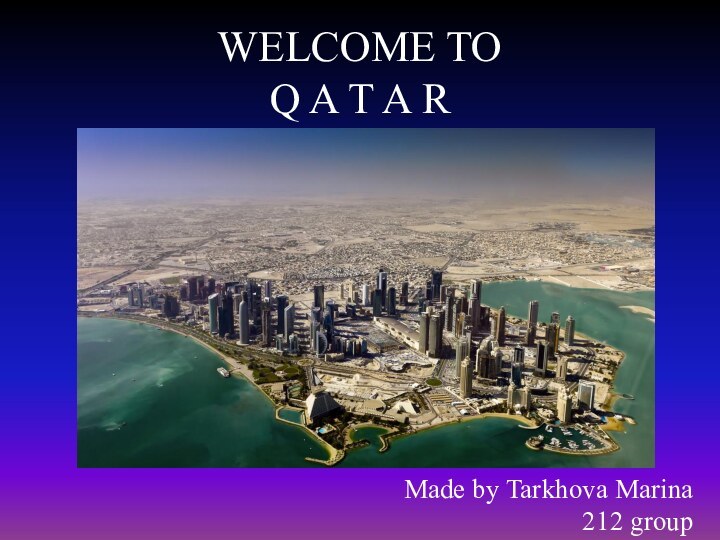 WELCOME TO  Q A T A RMade by Tarkhova Marina212 group