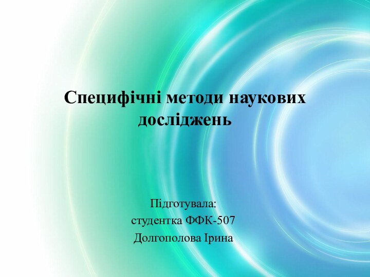 Специфічні методи наукових досліджень Підготувала:студентка ФФК-507Долгополова Ірина