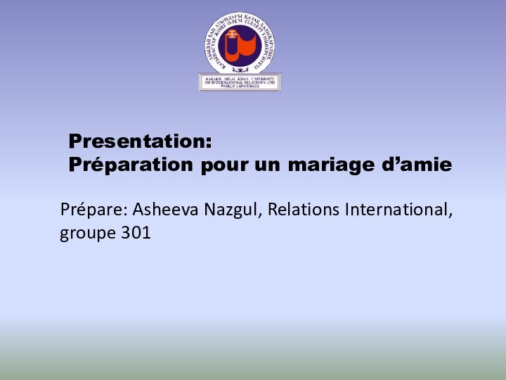 Presentation:Préparation pour un mariage d’amie        Prépare: Asheeva Nazgul, Relations International, groupe 301