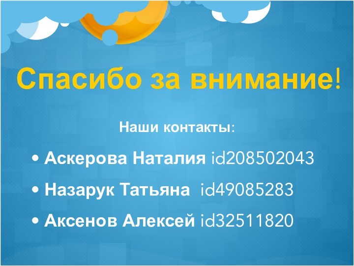 Спасибо за внимание!Наши контакты:Аскерова Наталия id208502043Назарук Татьяна id49085283Аксенов Алексей id32511820