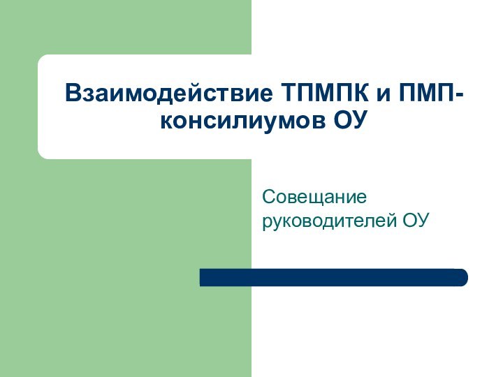 Взаимодействие ТПМПК и ПМП-консилиумов ОУСовещание руководителей ОУ