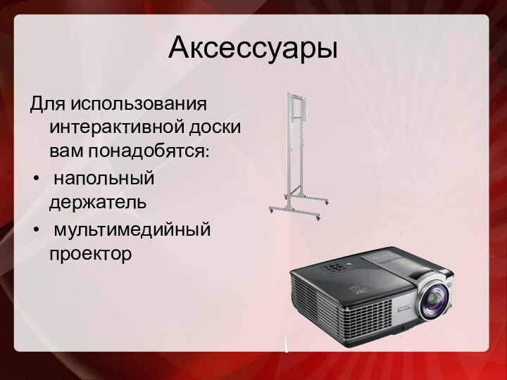 АксессуарыДля использования интерактивной доски вам понадобятся: напольный держатель мультимедийный проектор