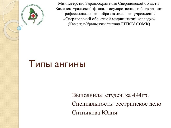 Типы ангиныВыполнила: студентка 494гр. Специальность: сестринское делоСитникова Юлия Министерство Здравоохранения Свердловской области.Каменск-Уральский