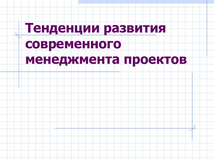 Тенденции развития современного менеджмента проектов