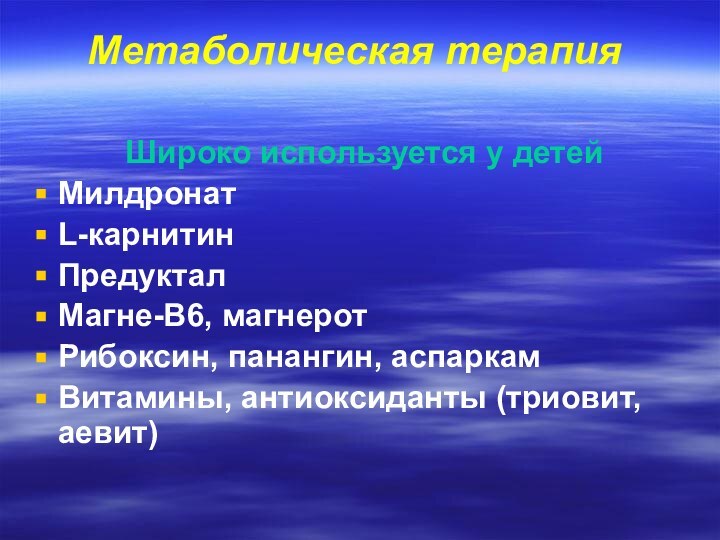 Метаболическая терапия Широко используется у детей МилдронатL-карнитинПредукталМагне-В6, магнеротРибоксин, панангин, аспаркамВитамины, антиоксиданты (триовит, аевит)