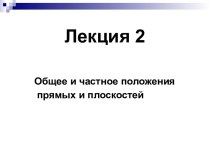 Общее и частное положения прямых и плоскостей. (Лекция 2)