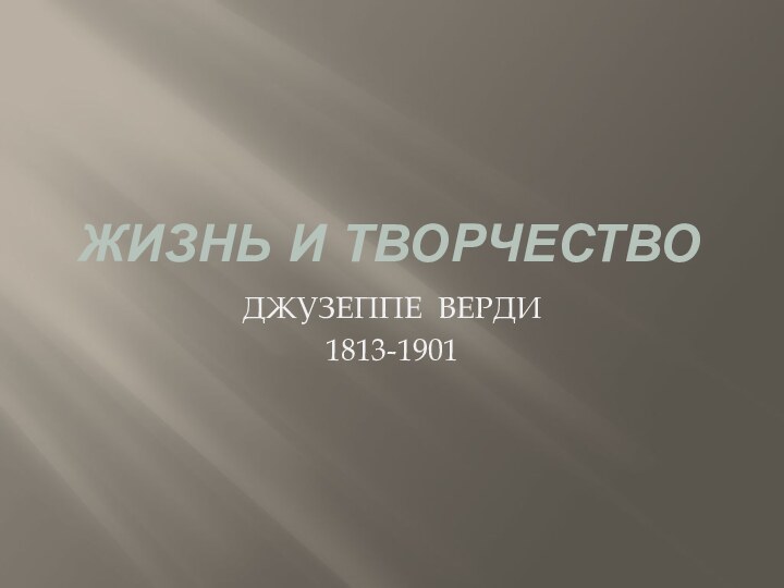 ЖИЗНЬ И ТВОРЧЕСТВО ДЖУЗЕППЕ ВЕРДИ1813-1901