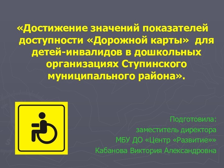 «Достижение значений показателей доступности «Дорожной карты» для детей-инвалидов в дошкольных организациях Ступинского