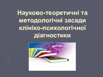 Науково-теоретичні та методологічні засади клініко-психологічної діагностики