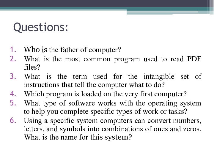 Questions:Who is the father of computer?What is the most common program used