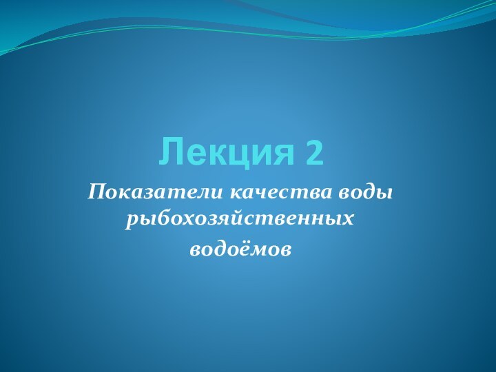 Лекция 2Показатели качества воды рыбохозяйственныхводоёмов