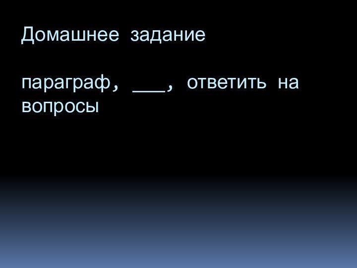 Домашнее задание  параграф, ___, ответить на вопросы