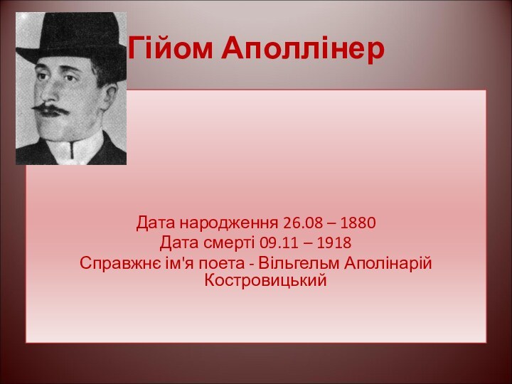 Гійом АполлінерДата народження 26.08 – 1880Дата смерті 09.11 – 1918Справжнє ім'я поета