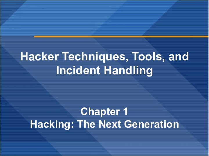 Hacker Techniques, Tools, and Incident HandlingChapter 1Hacking: The Next Generation