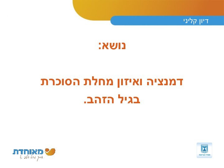 דיון קלינינושא:דמנציה ואיזון מחלת הסוכרת בגיל הזהב.