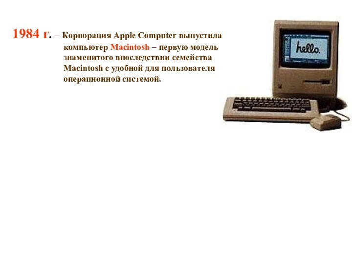 1984 г. – Корпорация Apple Computer выпустила компьютер Macintosh – первую модель