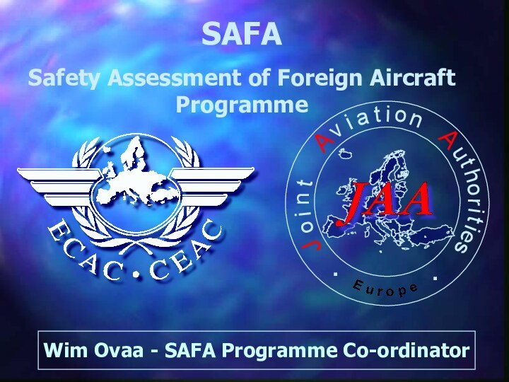 JointAviationAuthorities..SAFA Safety Assessment of Foreign Aircraft Programme Wim Ovaa - SAFA Programme Co-ordinator