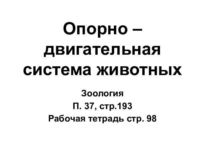 Опорно – двигательная система животныхЗоологияП. 37, стр.193Рабочая тетрадь стр. 98