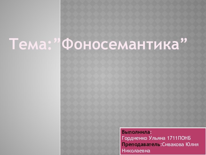 Тема:”Фоносемантика”Выполнила:Гордиенко Ульяна 1711ПОНБПреподаватель:Сивакова Юлия Николаевна