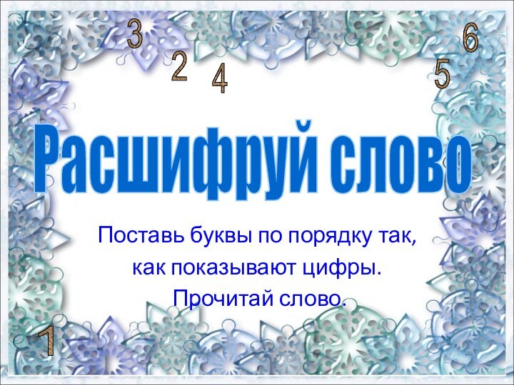 Поставь буквы по порядку так, как показывают цифры. Прочитай слово.Расшифруй слово612435