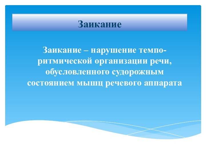 ЗаиканиеЗаикание – нарушение темпо-ритмической организации речи, обусловленного судорожным состоянием мышц речевого аппарата