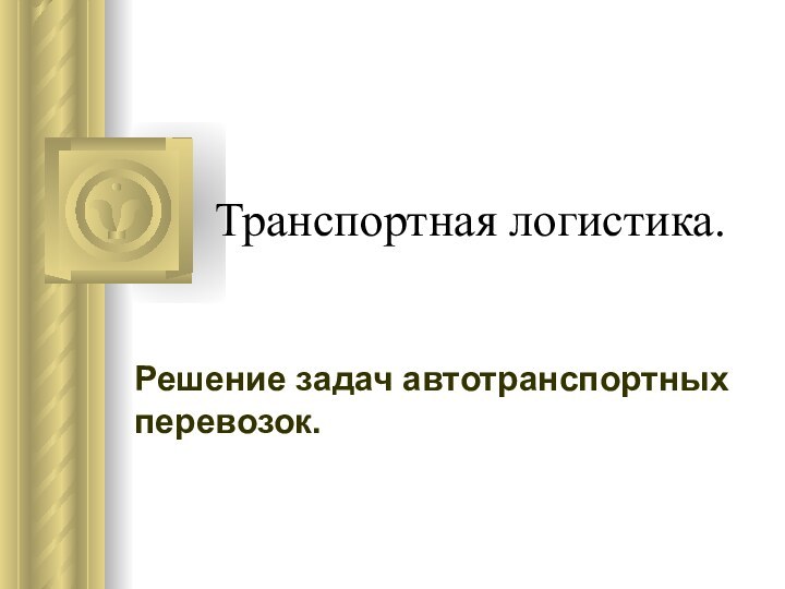 Транспортная логистика.Решение задач автотранспортных перевозок. Во время этого доклада может возникнуть дискуссия