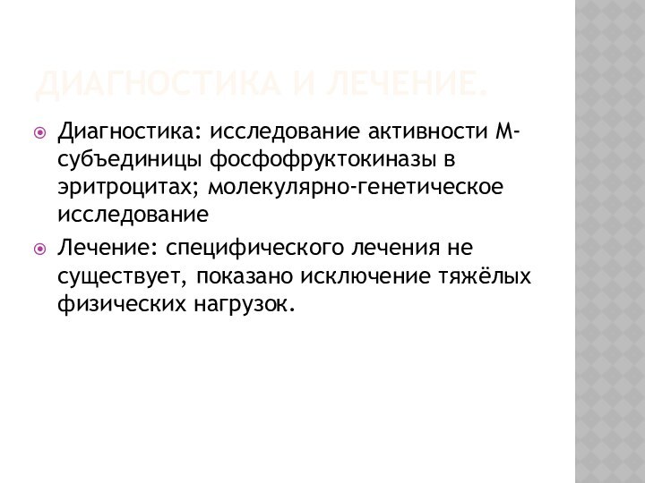 ДИАГНОСТИКА И ЛЕЧЕНИЕ.Диагностика: исследование активности М-субъединицы фосфофруктокиназы в эритроцитах; молекулярно-генетическое исследованиеЛечение: специфического