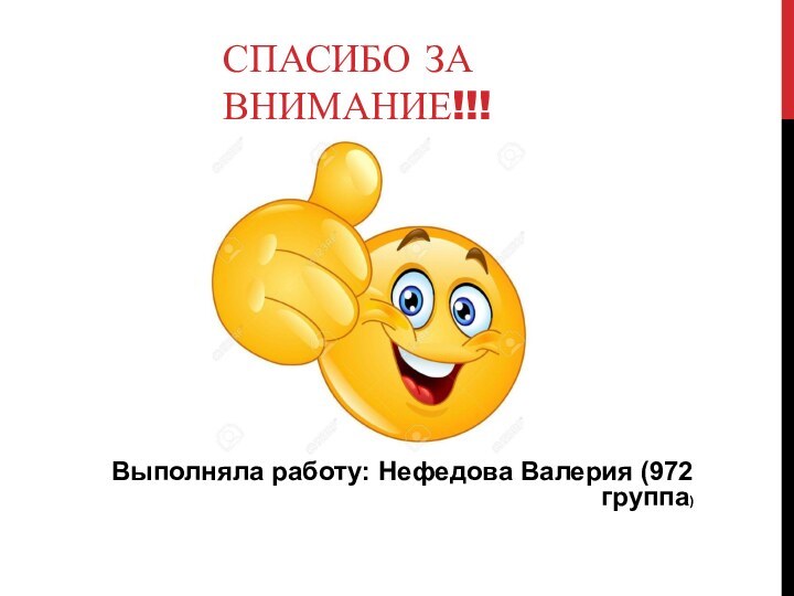 СПАСИБО ЗА ВНИМАНИЕ!!!Выполняла работу: Нефедова Валерия (972 группа)