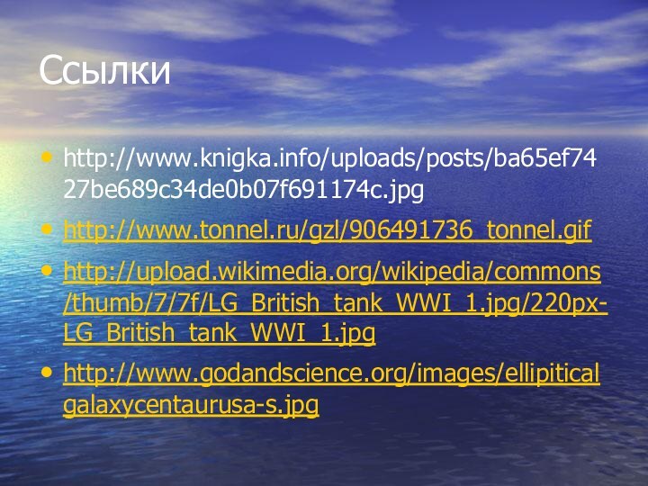 Ссылкиhttp://www.knigka.info/uploads/posts/ba65ef7427be689c34de0b07f691174c.jpghttp://www.tonnel.ru/gzl/906491736_tonnel.gifhttp://upload.wikimedia.org/wikipedia/commons/thumb/7/7f/LG_British_tank_WWI_1.jpg/220px-LG_British_tank_WWI_1.jpghttp://www.godandscience.org/images/ellipiticalgalaxycentaurusa-s.jpg