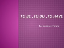 Три основных глагола: to be, to do, to have