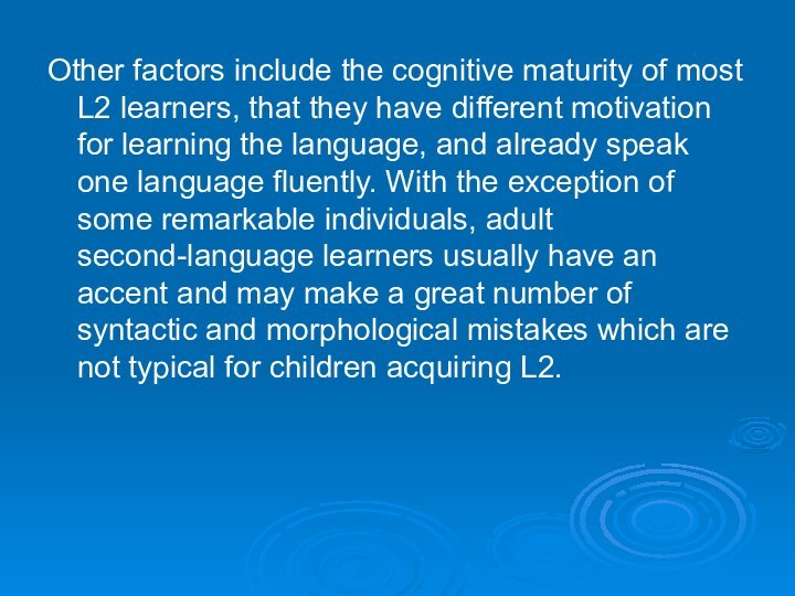 Other factors include the cognitive maturity of most L2 learners, that they