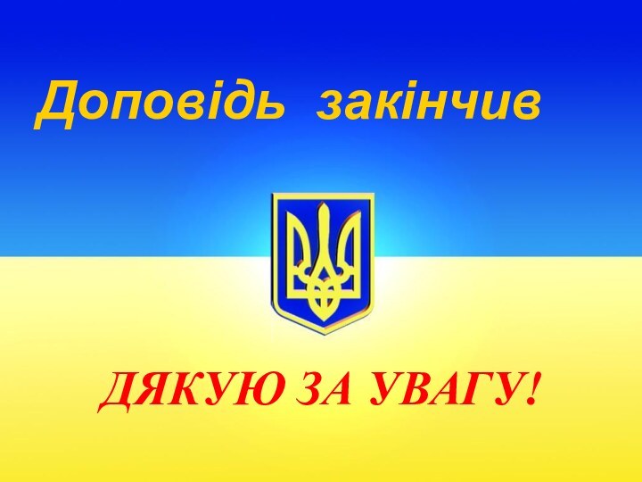 ДЯКУЮ ЗА УВАГУ!Доповідь закінчив